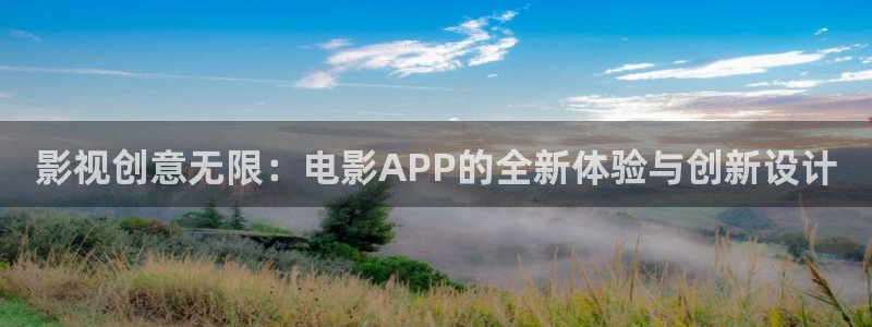 《精东影业》免费观看：影视创意无限：电影APP的全新体验与创新设计